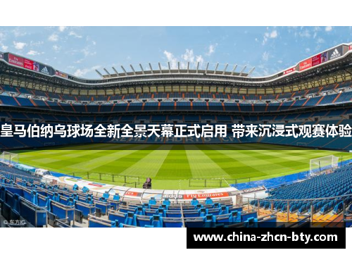 皇马伯纳乌球场全新全景天幕正式启用 带来沉浸式观赛体验 皇马伯纳乌球场全新全景天幕正式启用 带来沉浸式观赛体验