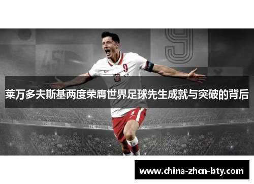 莱万多夫斯基两度荣膺世界足球先生成就与突破的背后