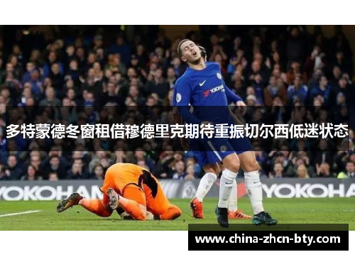 多特蒙德冬窗租借穆德里克期待重振切尔西低迷状态